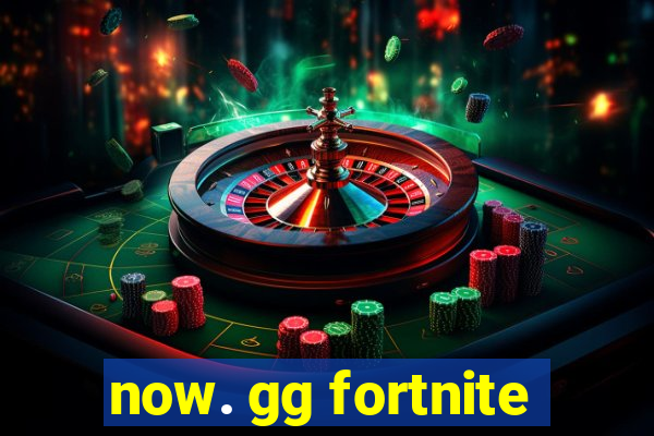 now. gg fortnite